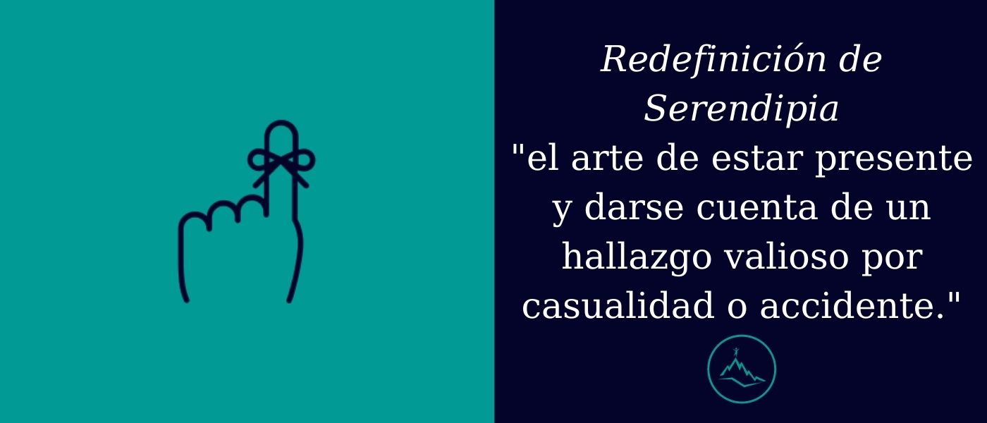 redefinición de serendipia el arte de estar presente y darse cuenta de un hallazgo valioso por casualidad o accidente